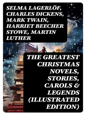 cover image of The Greatest Christmas Novels, Stories, Carols & Legends (Illustrated Edition)